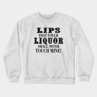 Lips That Touch Liquor Shall Never Touch Mine Crewneck Sweatshirt